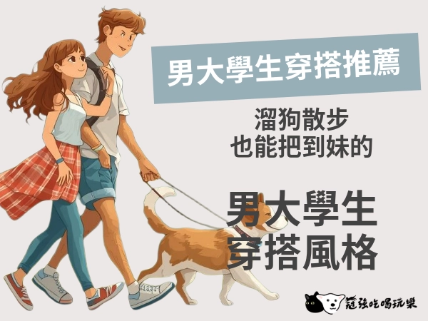 男大學生穿搭推薦｜溜狗散步 也能把到妹的男大學生穿搭風格