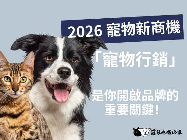 搶占 2026 寵物新商機「寵物行銷」是你開啟品牌的重要關鍵！
